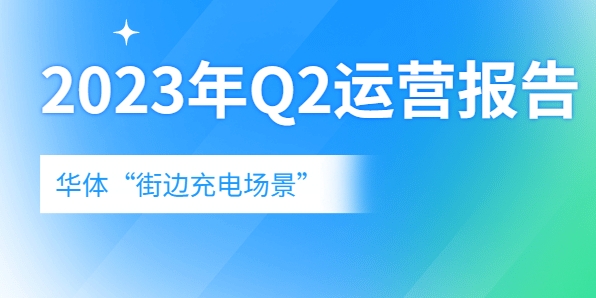充電量翻倍式增長，向“儲充一體”升級→《華體“街邊充電場景”2023年Q2運營報告》新鮮出爐！